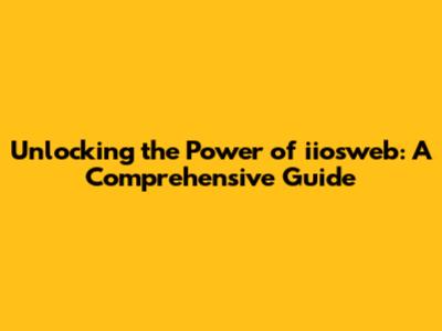 Unlocking the Power of iiosweb: A Comprehensive Guide