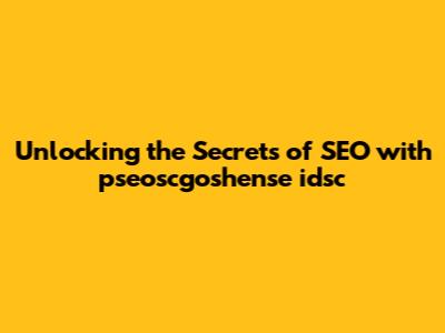 Unlocking the Secrets of SEO with pseoscgoshense idsc