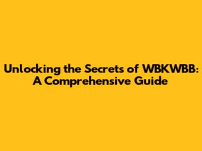 Unlocking the Secrets of WBKWBB: A Comprehensive Guide