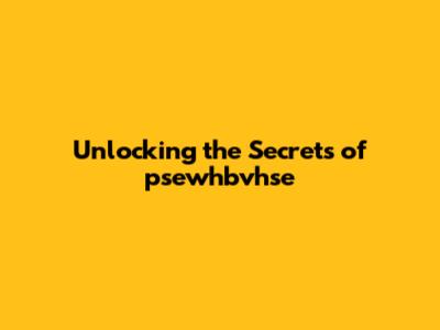 Unlocking the Secrets of psewhbvhse