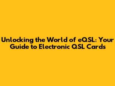 Unlocking the World of eQSL: Your Guide to Electronic QSL Cards