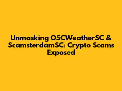 Unmasking OSCWeatherSC & ScamsterdamSC: Crypto Scams Exposed
