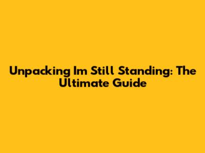 Unpacking 'I'm Still Standing': The Ultimate Guide