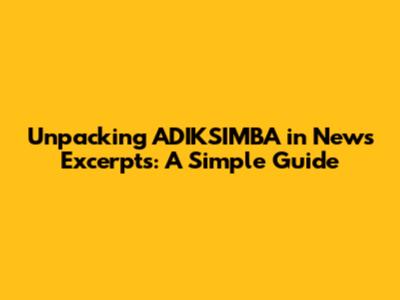 Unpacking ADIKSIMBA in News Excerpts: A Simple Guide