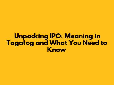 Unpacking IPO: Meaning in Tagalog and What You Need to Know