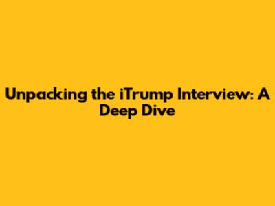 Unpacking the iTrump Interview: A Deep Dive