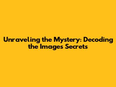 Unraveling the Mystery: Decoding the Image's Secrets