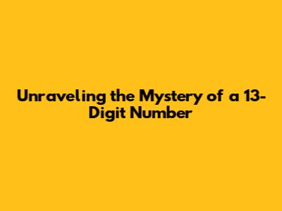Unraveling the Mystery of a 13-Digit Number