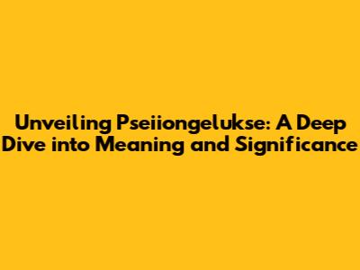 Unveiling 'Pseiiongelukse': A Deep Dive into Meaning and Significance