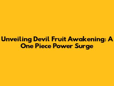 Unveiling Devil Fruit Awakening: A One Piece Power Surge