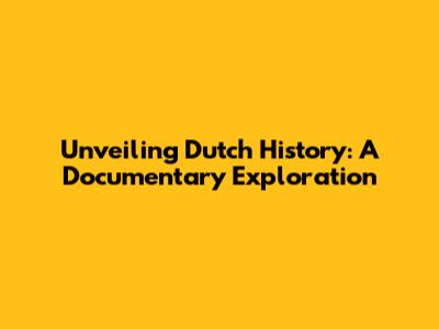 Unveiling Dutch History: A Documentary Exploration