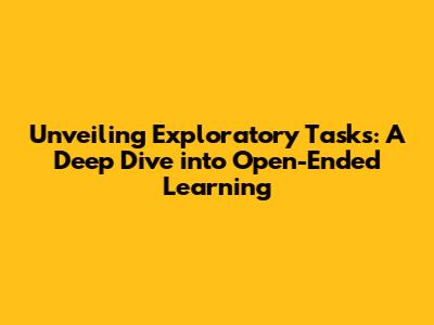 Unveiling Exploratory Tasks: A Deep Dive into Open-Ended Learning