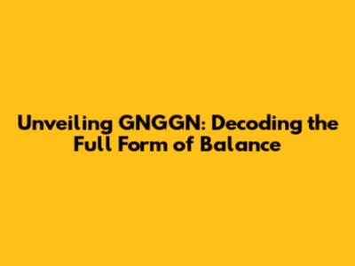 Unveiling GNGGN: Decoding the Full Form of Balance