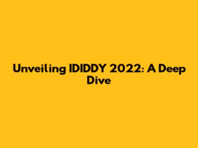 Unveiling IDIDDY 2022: A Deep Dive