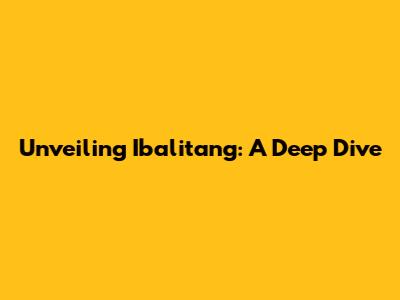 Unveiling Ibalitang: A Deep Dive