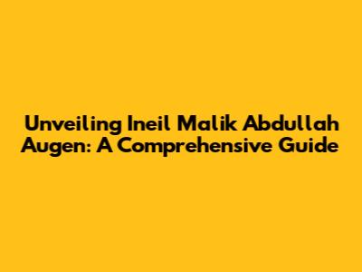 Unveiling Ineil Malik Abdullah Augen: A Comprehensive Guide