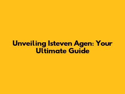 Unveiling Isteven Agen: Your Ultimate Guide