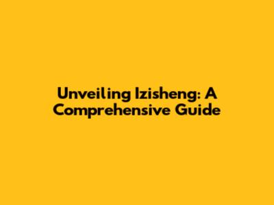 Unveiling Izisheng: A Comprehensive Guide