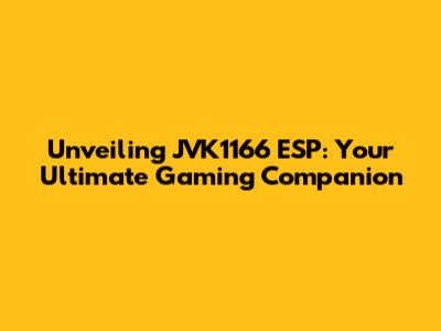 Unveiling JVK1166 ESP: Your Ultimate Gaming Companion