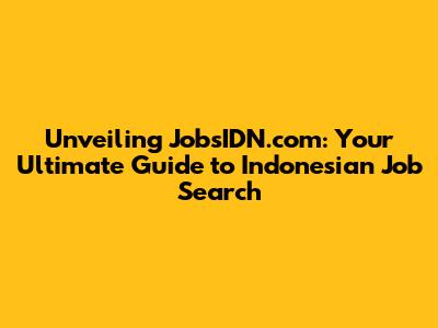 Unveiling JobsIDN.com: Your Ultimate Guide to Indonesian Job Search