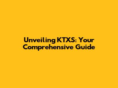 Unveiling KTXS: Your Comprehensive Guide
