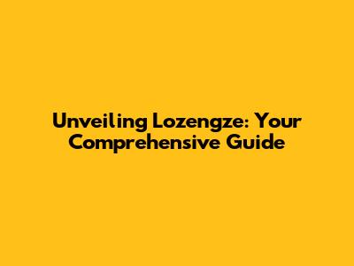 Unveiling Lozengze: Your Comprehensive Guide