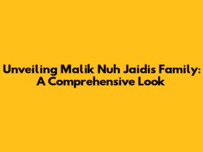 Unveiling Malik Nuh Jaidi's Family: A Comprehensive Look