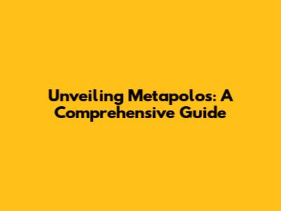 Unveiling Metapolos: A Comprehensive Guide