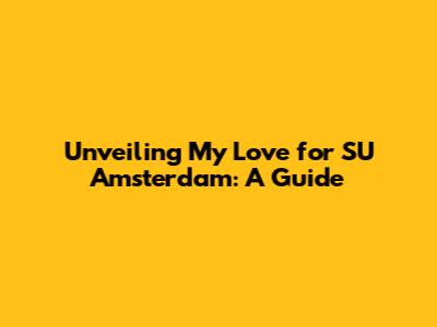 Unveiling My Love for SU Amsterdam: A Guide