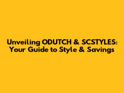 Unveiling ODUTCH & SCSTYLES: Your Guide to Style & Savings