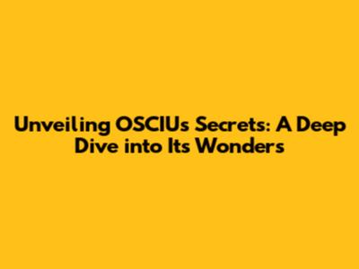 Unveiling OSCIU's Secrets: A Deep Dive into Its Wonders