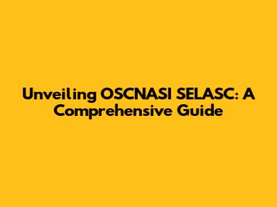 Unveiling OSCNASI SELASC: A Comprehensive Guide