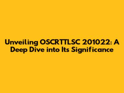 Unveiling OSCRTTLSC 201022: A Deep Dive into Its Significance