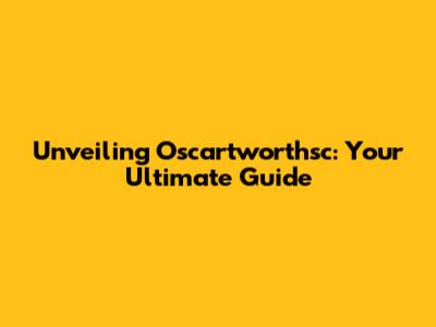 Unveiling Oscartworthsc: Your Ultimate Guide