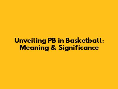 Unveiling PB in Basketball: Meaning & Significance