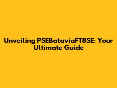 Unveiling PSEBataviaFT8SE: Your Ultimate Guide