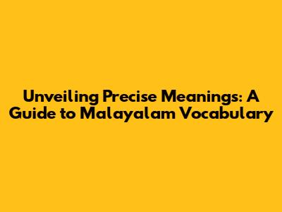Unveiling Precise Meanings: A Guide to Malayalam Vocabulary