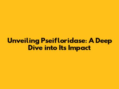 Unveiling Pseifloridase: A Deep Dive into Its Impact
