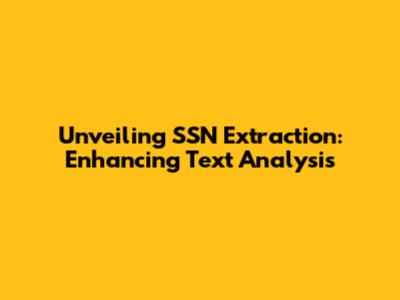 Unveiling SSN Extraction: Enhancing Text Analysis