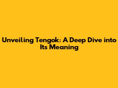 Unveiling Tengok: A Deep Dive into Its Meaning