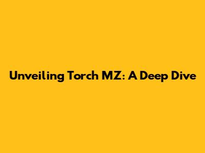 Unveiling Torch MZ: A Deep Dive