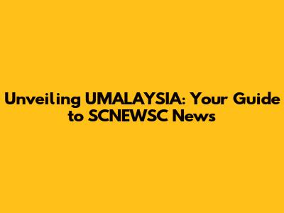 Unveiling UMALAYSIA: Your Guide to SCNEWSC News