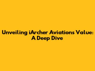 Unveiling iArcher Aviation's Value: A Deep Dive