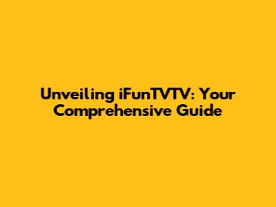 Unveiling iFunTVTV: Your Comprehensive Guide