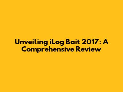 Unveiling iLog Bait 2017: A Comprehensive Review