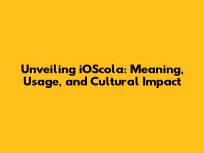 Unveiling iOScola: Meaning, Usage, and Cultural Impact