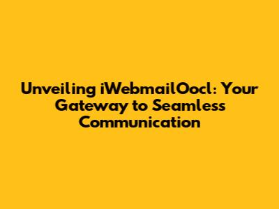 Unveiling iWebmailOocl: Your Gateway to Seamless Communication