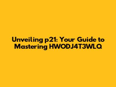 Unveiling p21: Your Guide to Mastering HWODJ4T3WLQ