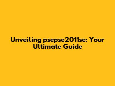 Unveiling psepse2011se: Your Ultimate Guide