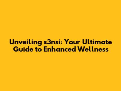 Unveiling s3nsi: Your Ultimate Guide to Enhanced Wellness